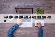 中央空调维修招聘信息,中央空调售后维修招聘