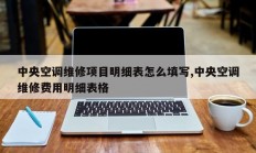 中央空调维修项目明细表怎么填写,中央空调维修费用明细表格