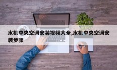 水机中央空调安装视频大全,水机中央空调安装步骤