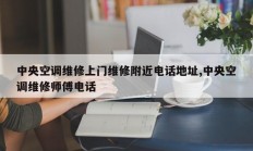 中央空调维修上门维修附近电话地址,中央空调维修师傅电话
