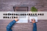 中央空调安装施工流程及方案怎么写,中央空调安装工艺展示