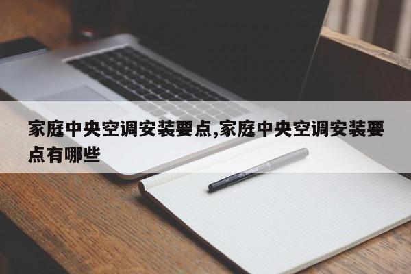 家庭中央空调安装要点,家庭中央空调安装要点有哪些
